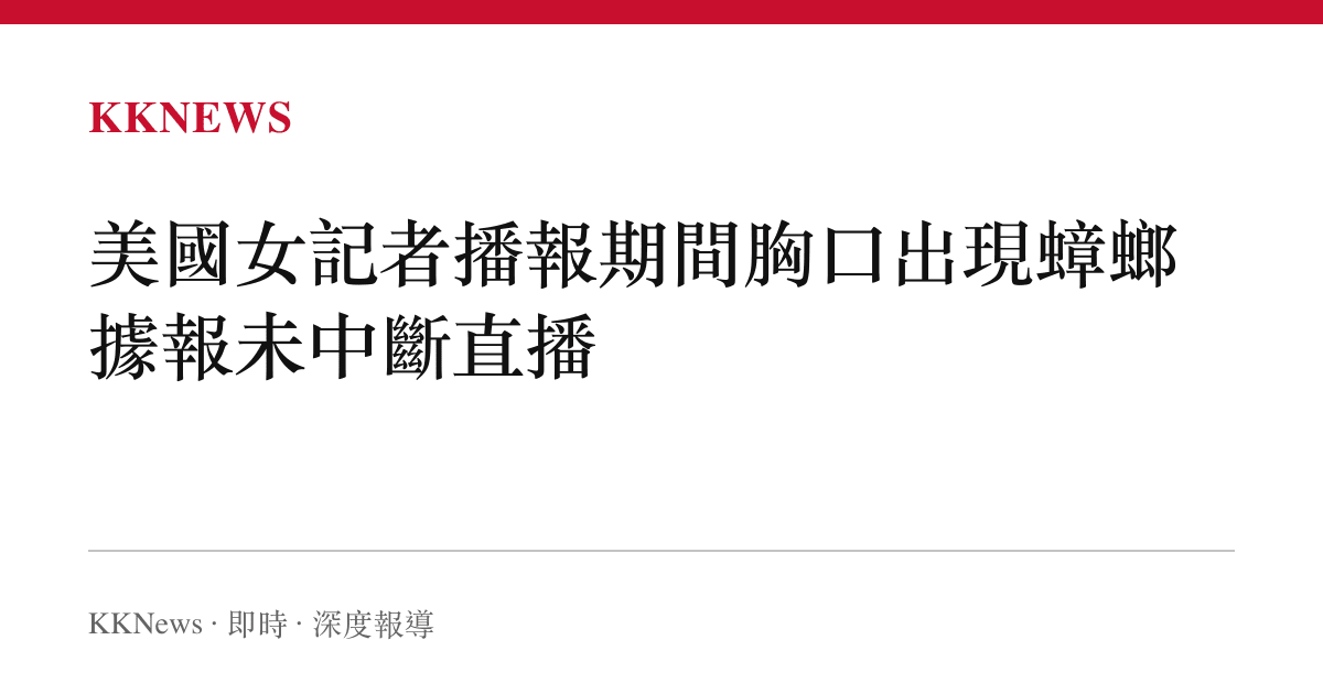 美國女記者播報期間胸口出現蟑螂 據報未中斷直播