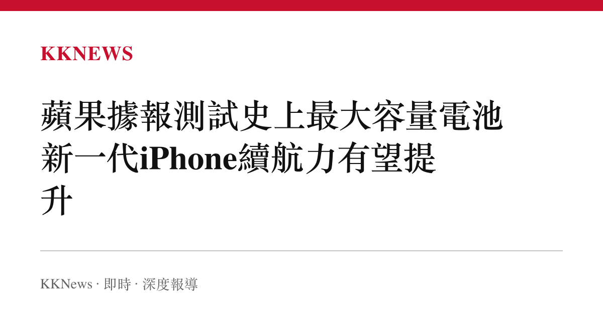 蘋果據報測試史上最大容量電池 新一代iPhone續航力有望提升