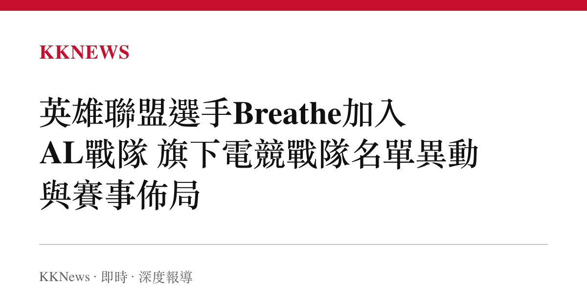 英雄聯盟選手Breathe加入AL戰隊 旗下電競戰隊名單異動與賽事佈局