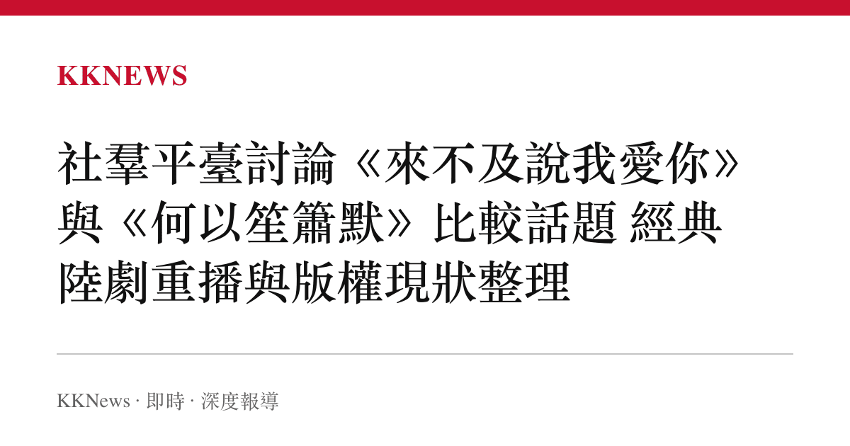 社羣平臺討論《來不及說我愛你》與《何以笙簫默》比較話題 經典陸劇重播與版權現狀整理