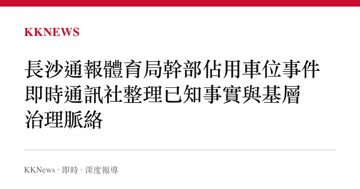 長沙通報體育局幹部佔用車位事件 即時通訊社整理已知事實與基層治理脈絡
