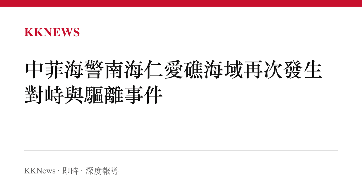 中菲海警南海仁愛礁海域再次發生對峙與驅離事件