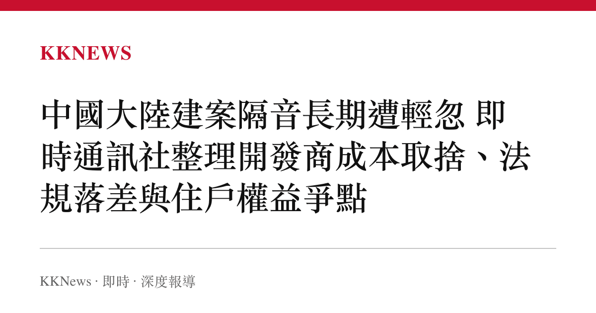 中國大陸建案隔音長期遭輕忽 即時通訊社整理開發商成本取捨、法規落差與住戶權益爭點