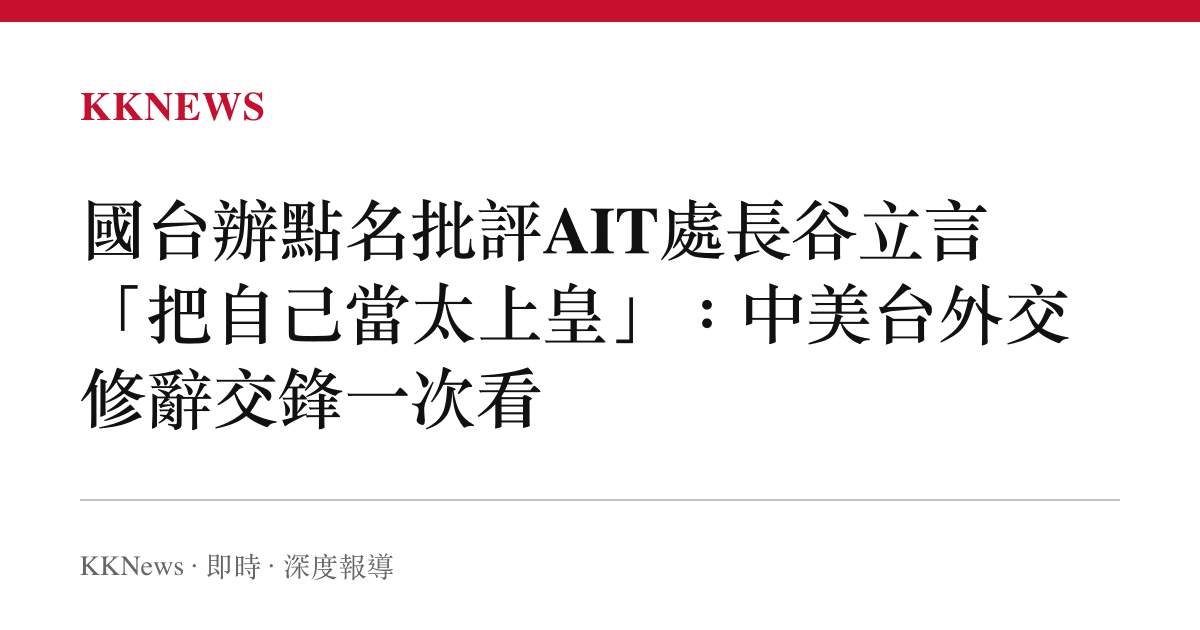 國臺辦點名批評AIT處長谷立言「把自己當太上皇」：中美臺外交修辭交鋒一次看