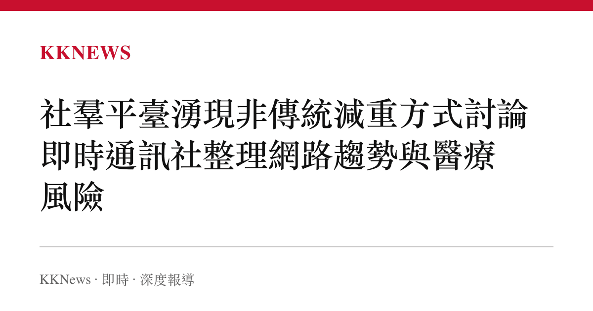 社羣平臺湧現非傳統減重方式討論 即時通訊社整理網路趨勢與醫療風險
