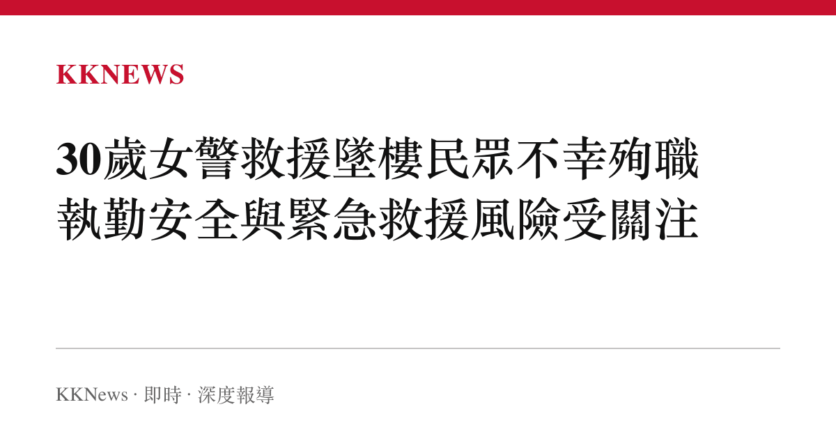 30歲女警救援墜樓民眾不幸殉職 執勤安全與緊急救援風險受關注