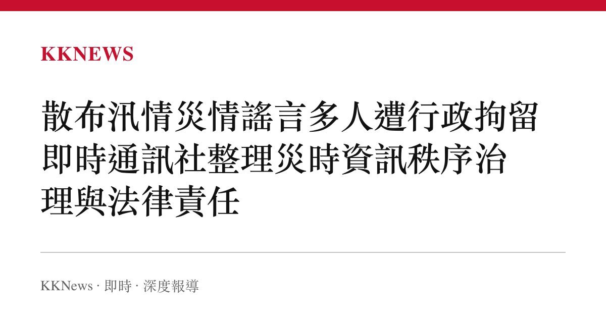 散布汛情災情謠言多人遭行政拘留 即時通訊社整理災時資訊秩序治理與法律責任