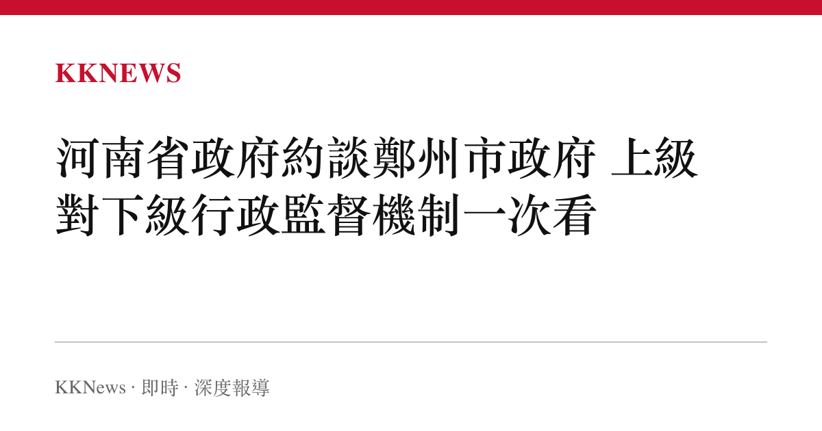 河南省政府約談鄭州市政府 上級對下級行政監督機制一次看