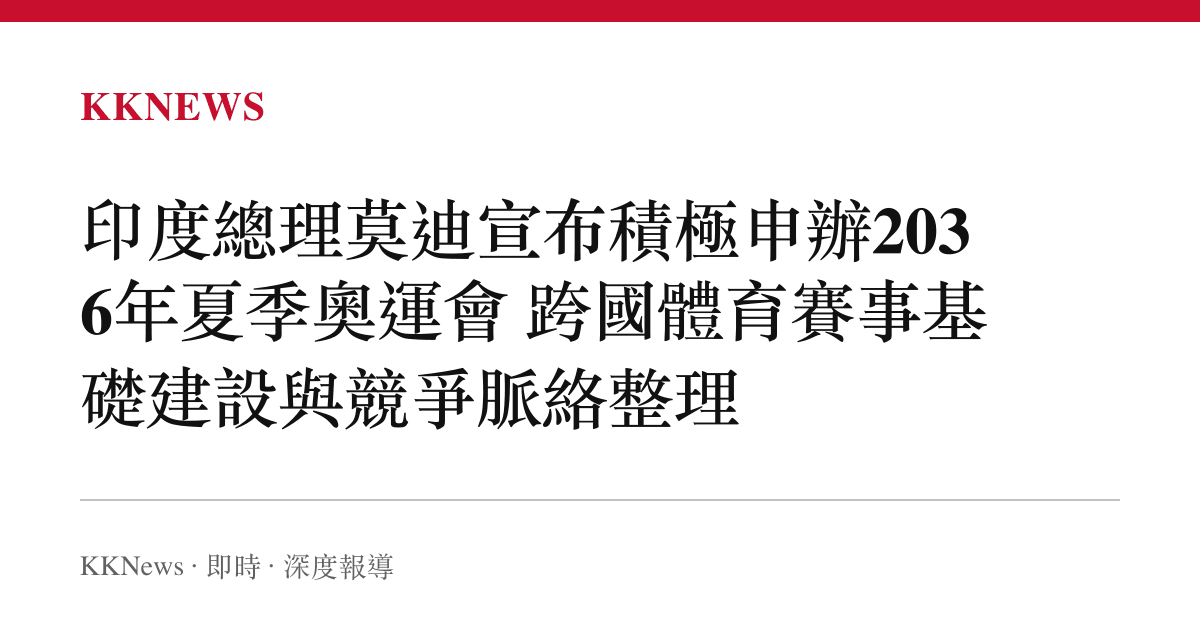 印度總理莫迪宣布積極申辦2036年夏季奧運會 跨國體育賽事基礎建設與競爭脈絡整理