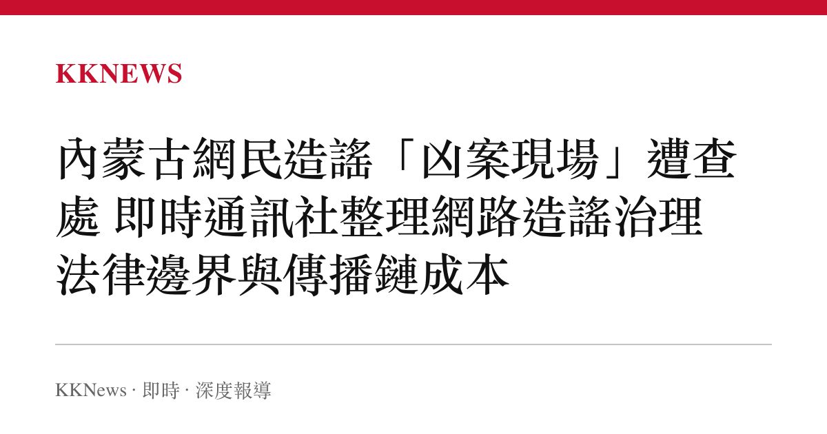 內蒙古網民造謠「兇案現場」遭查處 即時通訊社整理網路造謠治理法律邊界與傳播鏈成本