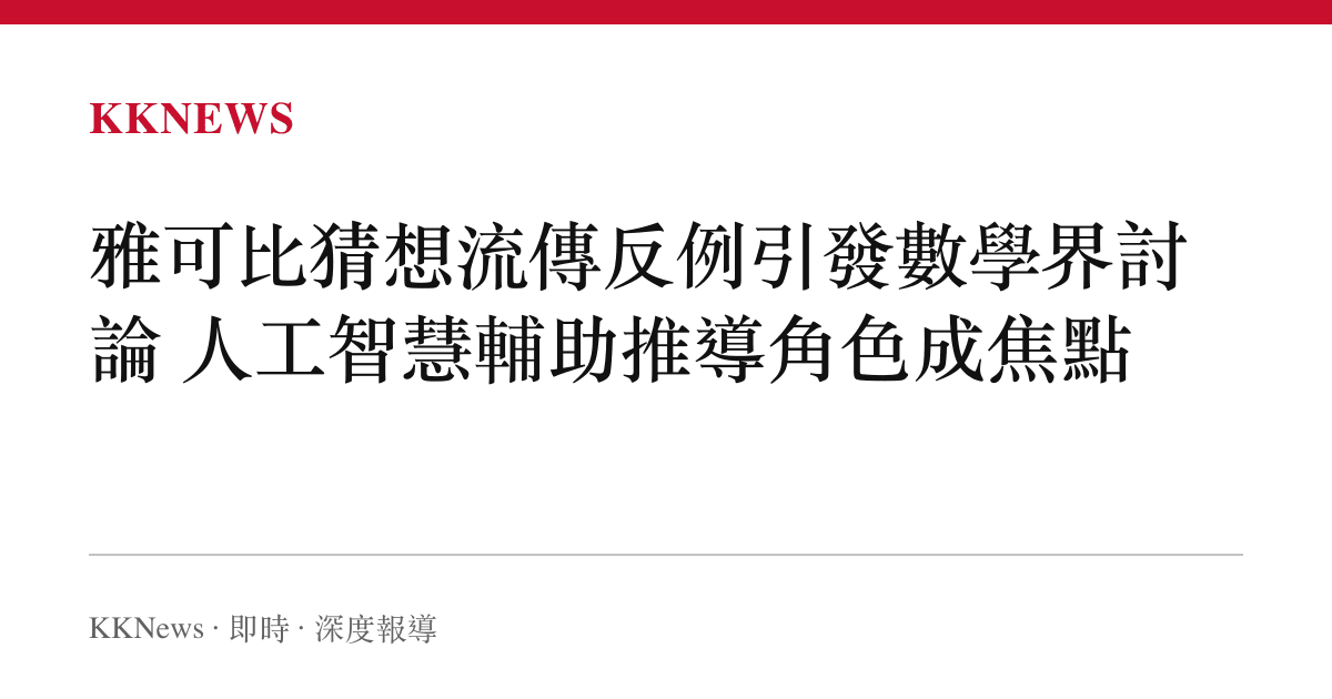 雅可比猜想流傳反例引發數學界討論 人工智慧輔助推導角色成焦點