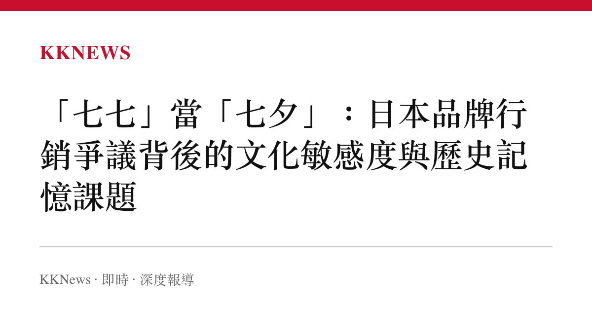 「七七」當「七夕」：日本品牌行銷爭議背後的文化敏感度與歷史記憶課題