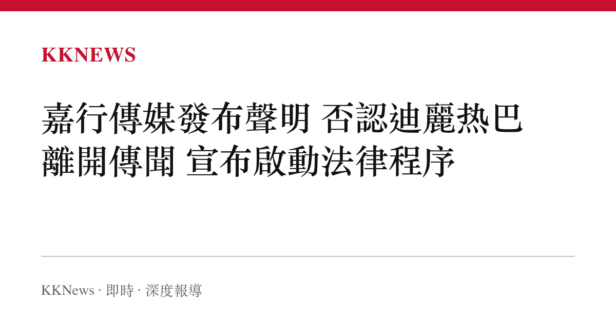 嘉行傳媒發布聲明 否認迪麗热巴離開傳聞 宣布啟動法律程序