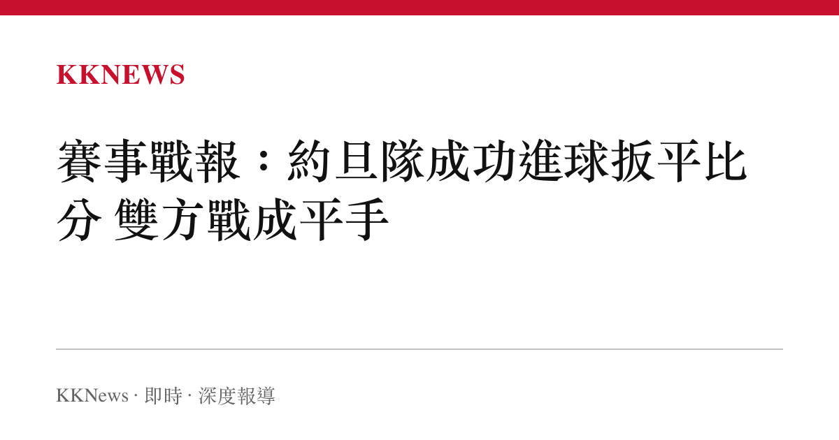 賽事戰報：約旦隊成功進球扳平比分 雙方戰成平手