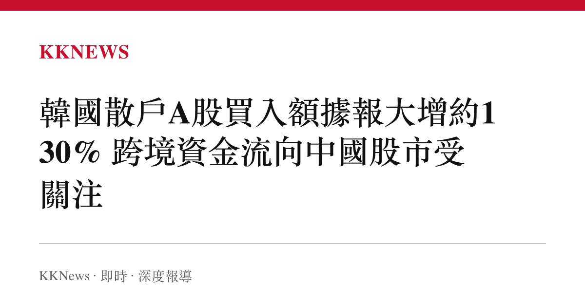 韓國散戶A股買入額據報大增約130% 跨境資金流向中國股市受關注