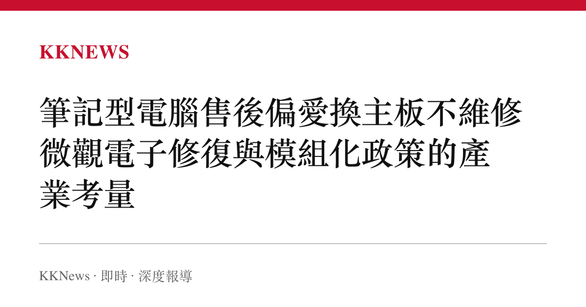 筆記型電腦售後偏愛換主板不維修 微觀電子修復與模組化政策的產業考量