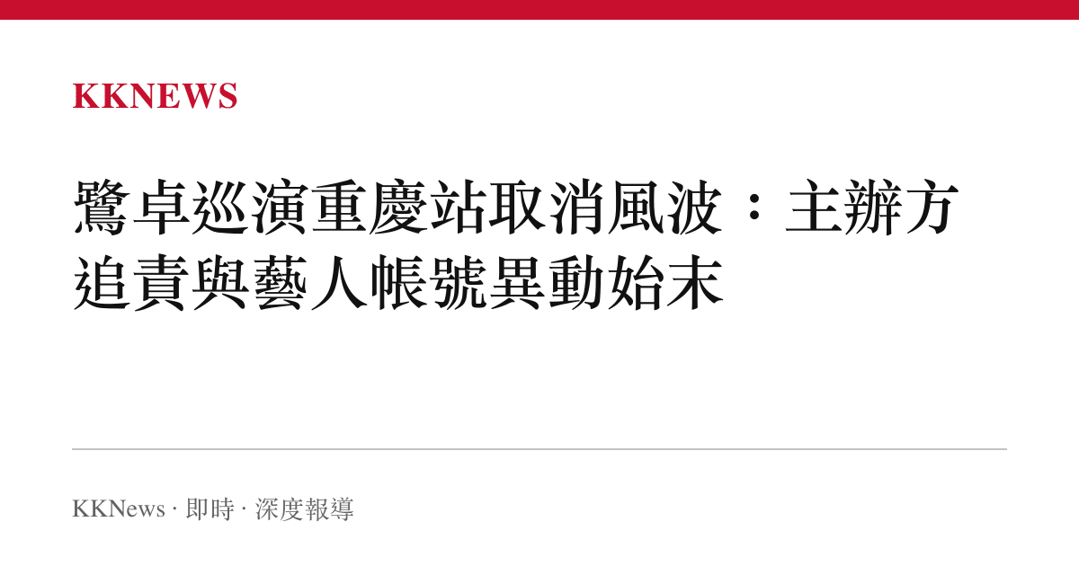 鷺卓巡演重慶站取消風波：主辦方追責與藝人帳號異動始末