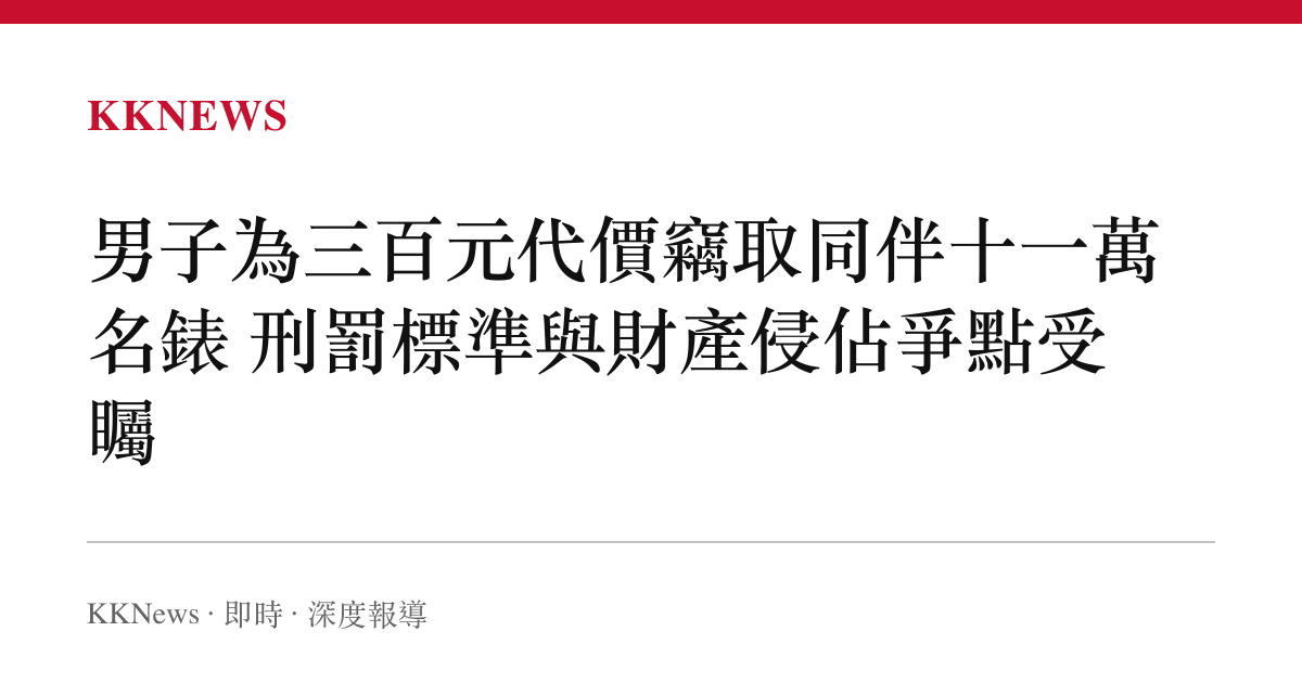 男子為三百元代價竊取同伴十一萬名錶 刑罰標準與財產侵佔爭點受矚