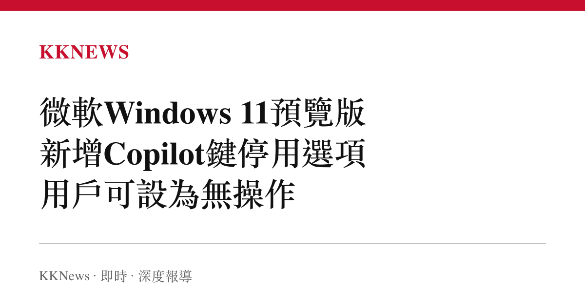 微軟Windows 11預覽版新增Copilot鍵停用選項 用戶可設為無操作