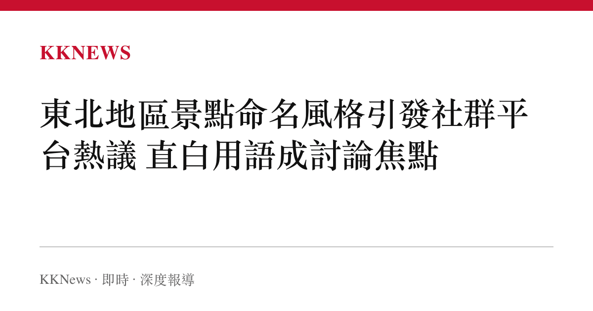 東北地區景點命名風格引發社群平台熱議 直白用語成討論焦點