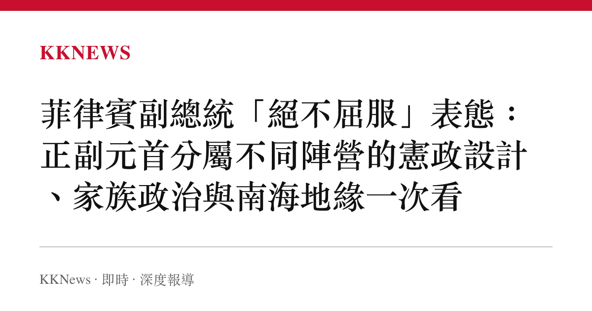 菲律賓副總統「絕不屈服」表態：正副元首分屬不同陣營的憲政設計、家族政治與南海地緣一次看
