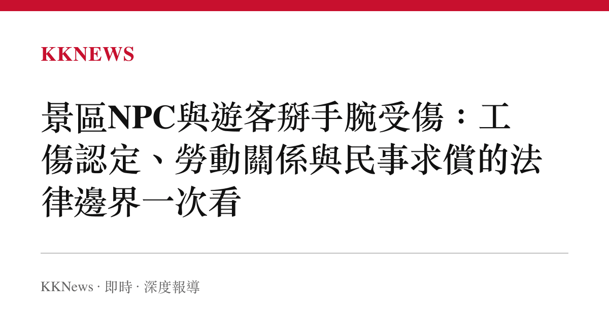景區NPC與遊客掰手腕受傷：工傷認定、勞動關係與民事求償的法律邊界一次看