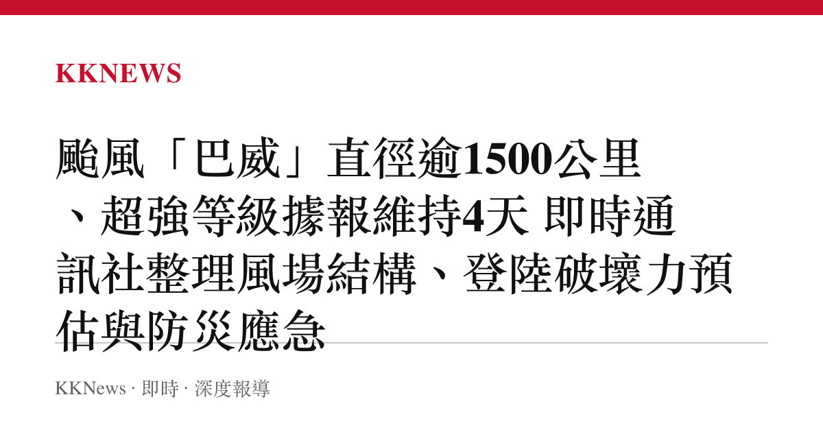 颱風「巴威」直徑逾1500公裏、超強等級據報維持4天 即時通訊社整理風場結構、登陸破壞力預估與防災應急