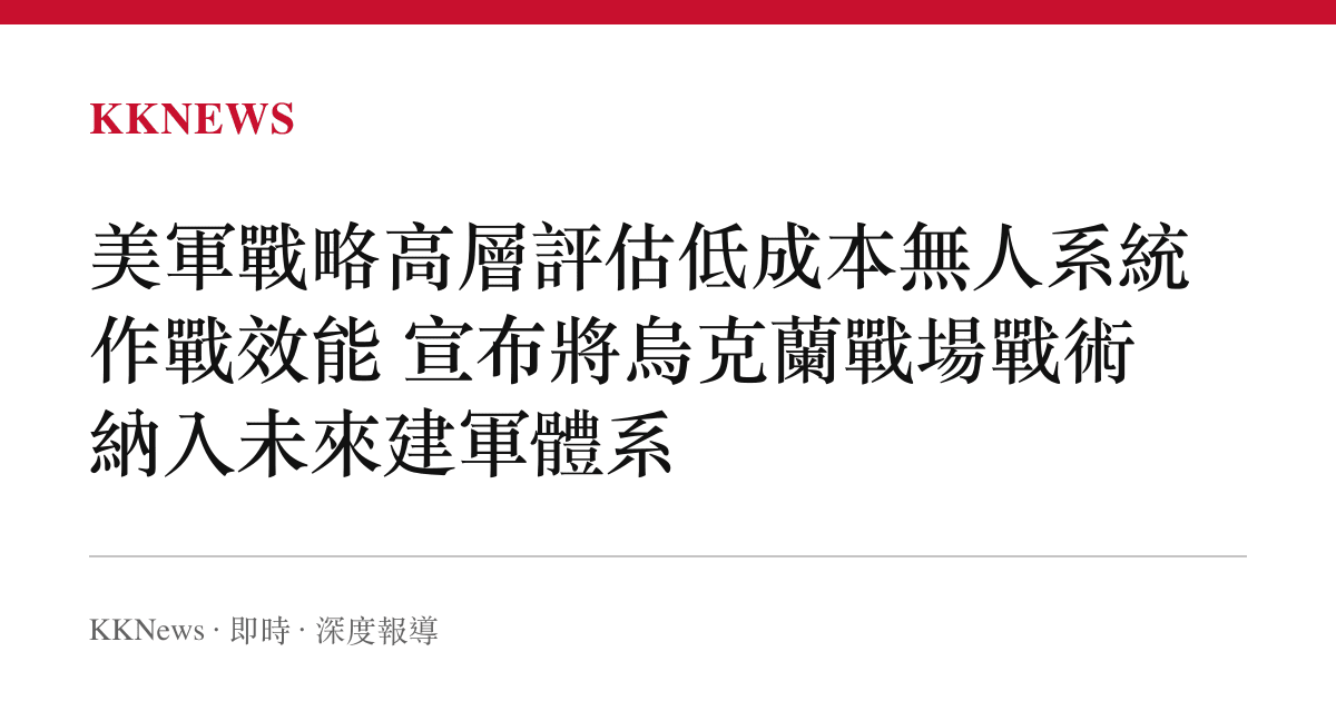 美軍戰略高層評估低成本無人系統作戰效能 宣布將烏克蘭戰場戰術納入未來建軍體系