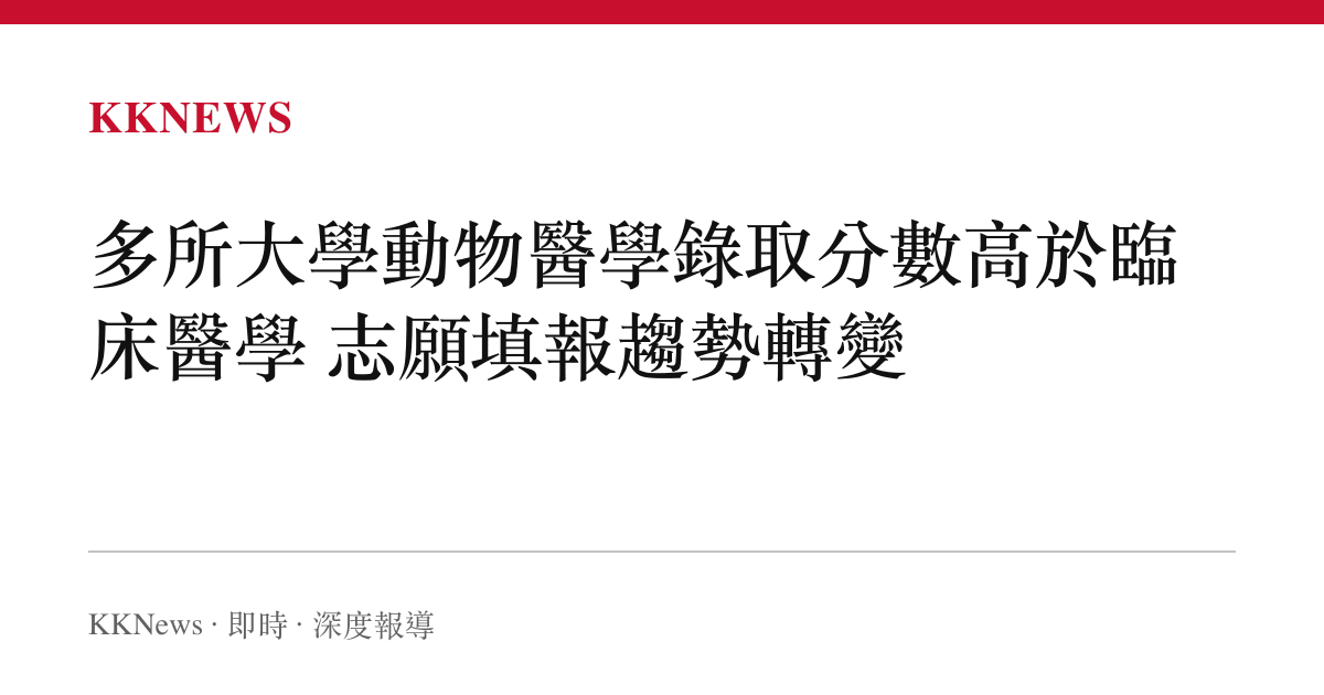 多所大學動物醫學錄取分數高於臨牀醫學 志願填報趨勢轉變