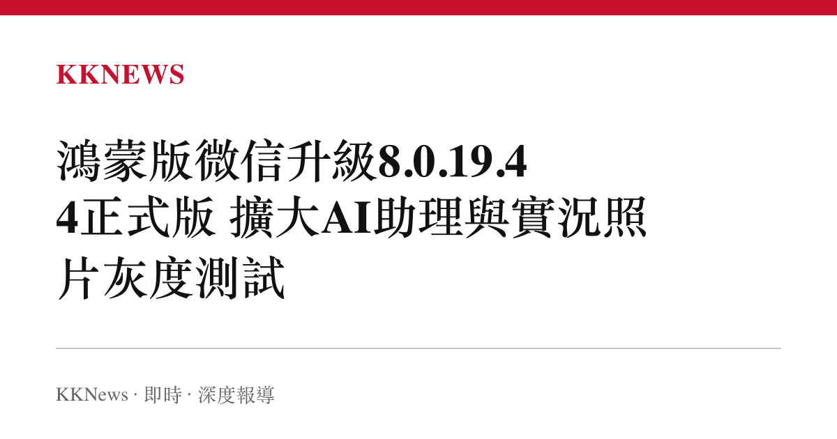 鴻蒙版微信升級8.0.19.44正式版 擴大AI助理與實況照片灰度測試