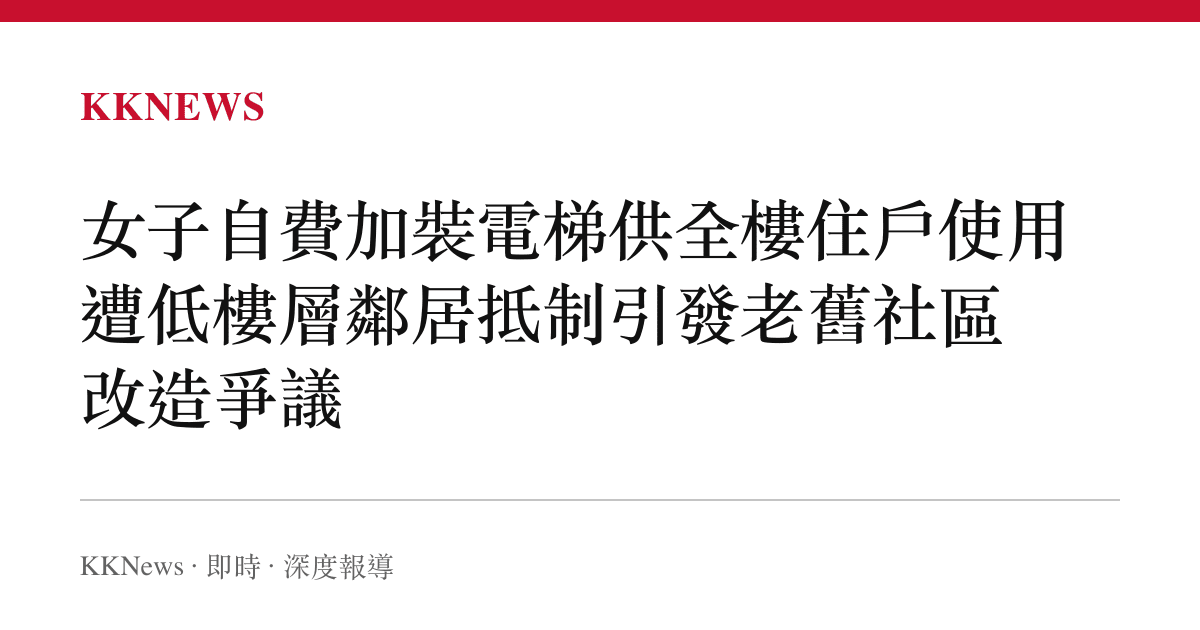 女子自費加裝電梯供全樓住戶使用 遭低樓層鄰居抵制引發老舊社區改造爭議
