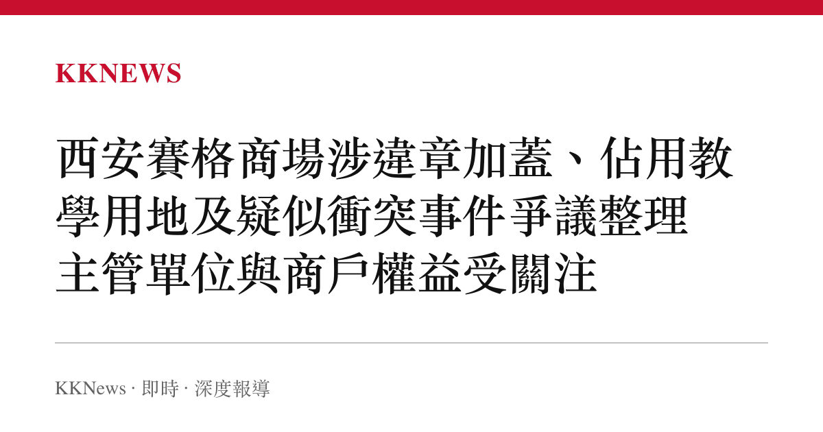 西安賽格商場涉違章加蓋、佔用教學用地及疑似衝突事件爭議整理 主管單位與商戶權益受關注