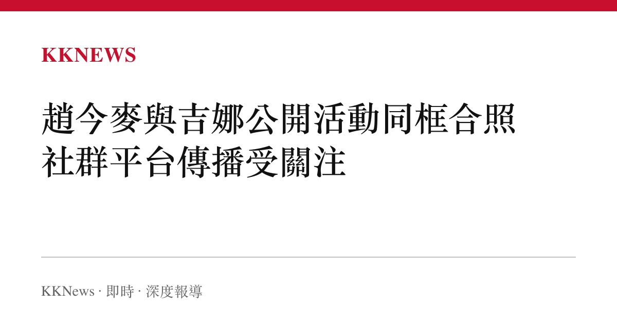 趙今麥與吉娜公開活動同框合照 社群平台傳播受關注