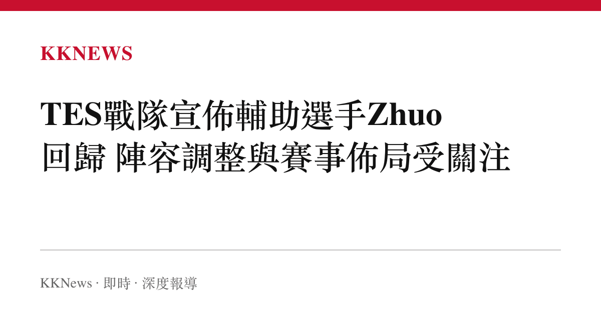 TES戰隊宣佈輔助選手Zhuo回歸 陣容調整與賽事佈局受關注