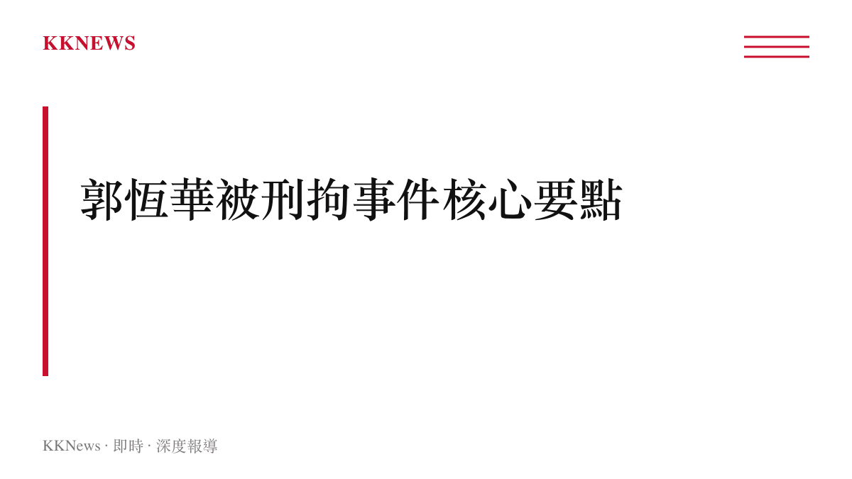 知名女企業家郭恆華遭刑事拘留事件的核心事實與偵查階段狀態圖卡