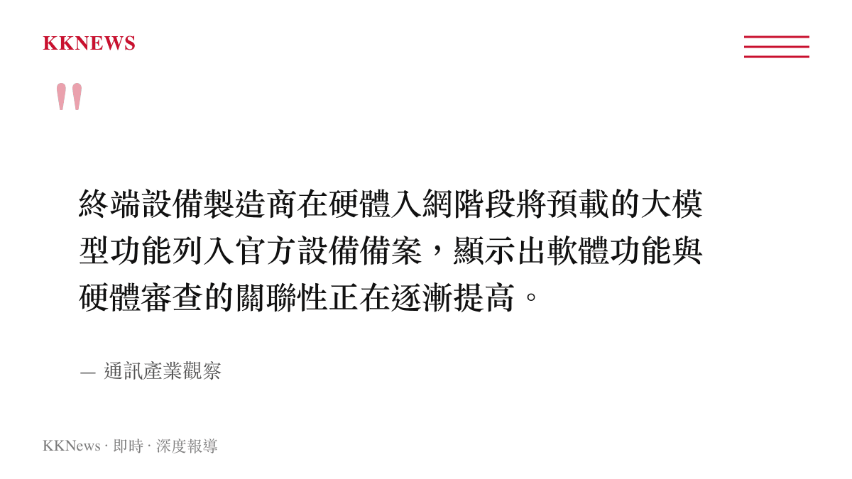 引述通訊產業觀察指出，終端設備製造商在硬體入網階段將預載的大模型功能列入官方設備備案，顯示出軟體功能與硬體審查的關聯性正在逐漸提高